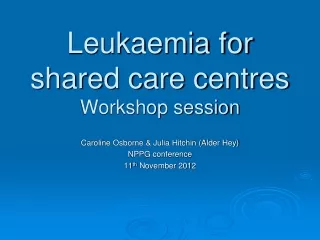 Leukaemia for shared care centres Workshop session