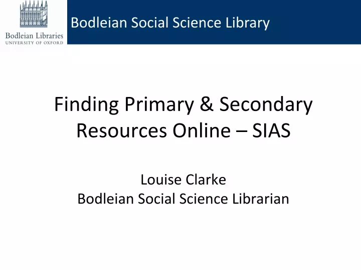finding primary secondary resources online sias louise clarke bodleian social science librarian