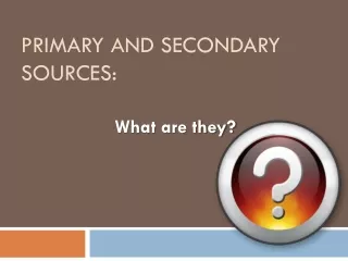 Primary and Secondary Sources: