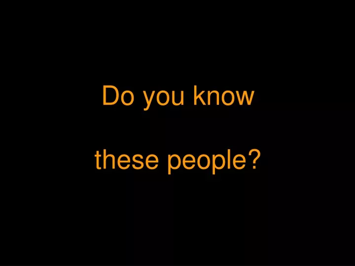 do you know these people