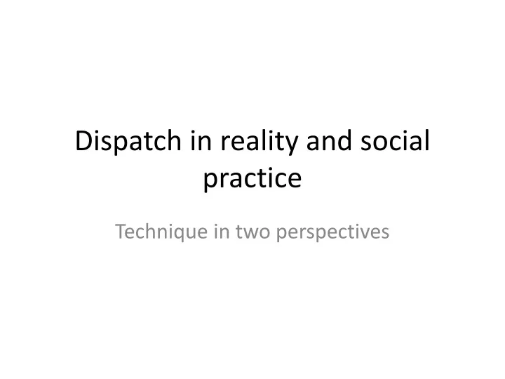 dispatch in reality and social practice
