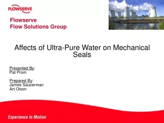 Affects of Ultra-Pure Water on Mechanical Seals Presented By : Pat Prom Prepared By :