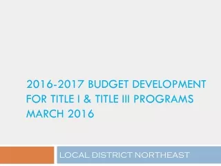 2016-2017 Budget Development  f or TITLE I &amp; TITLE iii Programs March 2016