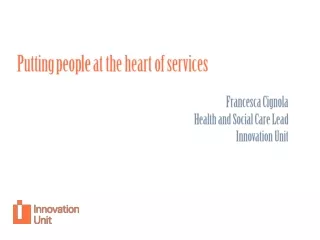 Putting  peop le  at the heart of services Francesca Cignola Health and Social Care Lead