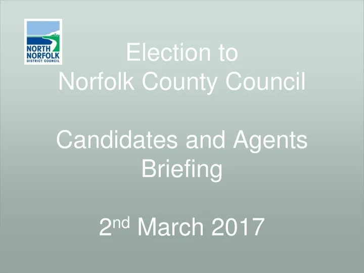 election to norfolk county council candidates and agents briefing 2 nd march 2017