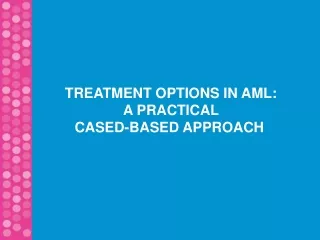 TREATMENT OPTIONS IN AML:  A PRACTICAL CASED-BASED APPROACH