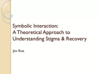 Symbolic Interaction:  A Theoretical Approach to Understanding Stigma &amp; Recovery