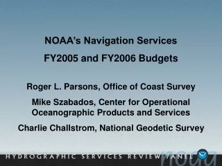 NOAA’s Navigation Services  FY2005 and FY2006 Budgets Roger L. Parsons, Office of Coast Survey