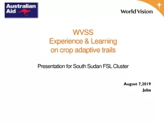 WVSS  Experience &amp; Learning  on crop adaptive trails Presentation for South Sudan FSL Cluster