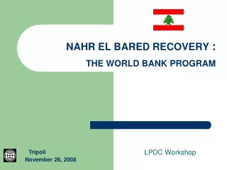 NAHR EL BARED RECOVERY  : THE WORLD BANK PROGRAM