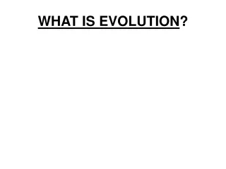 WHAT IS EVOLUTION ?