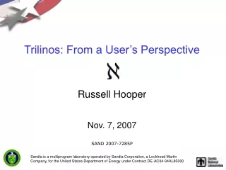 Trilinos: From a User’s Perspective Russell Hooper Nov. 7, 2007 SAND 2007-7285P