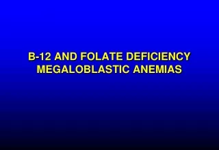B-12 AND FOLATE DEFICIENCY MEGALOBLASTIC ANEMIAS