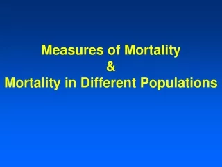 Measures of Mortality &amp; Mortality in Different Populations