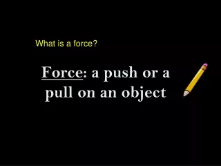 Force : a push or a pull on an object
