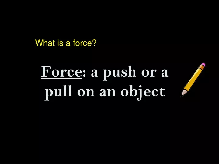 force a push or a pull on an object