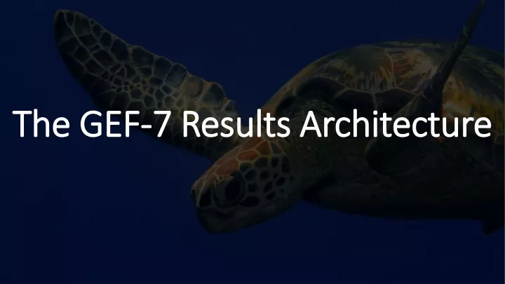 the gef 7 results architecture