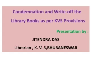 Condemnation and Write-off the        Library Books as per KVS Provisions Presentation by :