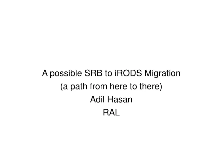 a possible srb to irods migration a path from here to there adil hasan ral