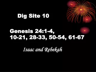 Dig Site 10 Genesis 24:1-4,  10-21, 28-33, 50-54, 61-67           Isaac and Rebekah