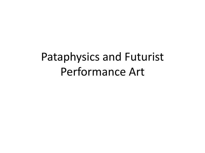 pataphysics and futurist performance art