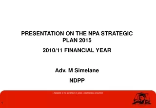 PRESENTATION ON THE NPA STRATEGIC PLAN 2015  2010/11 FINANCIAL YEAR Adv. M Simelane NDPP