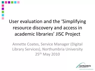 Annette Coates, Service Manager (Digital Library Services), Northumbria University 25 th  May 2010