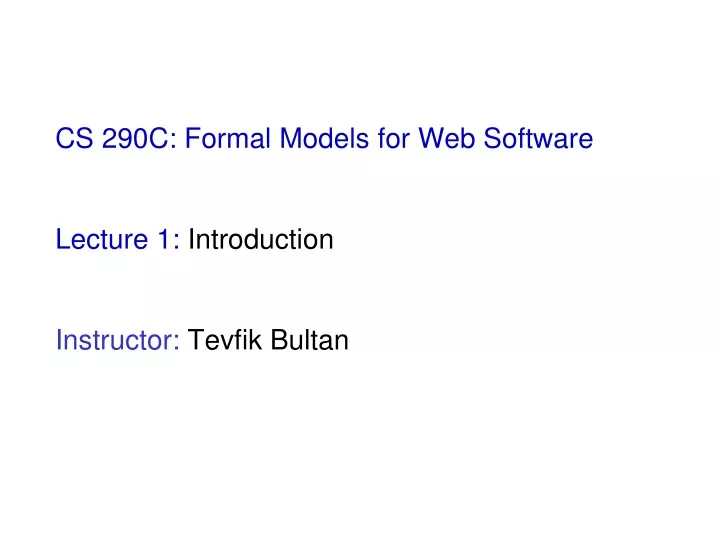 cs 290c formal models for web software lecture 1 introduction instructor tevfik bultan