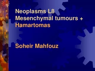 Neoplasms L8 Mesenchymal tumours + Hamartomas Soheir Mahfouz