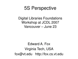 5S Perspective Digital Libraries Foundations Workshop at JCDL 2007 Vancouver – June 23