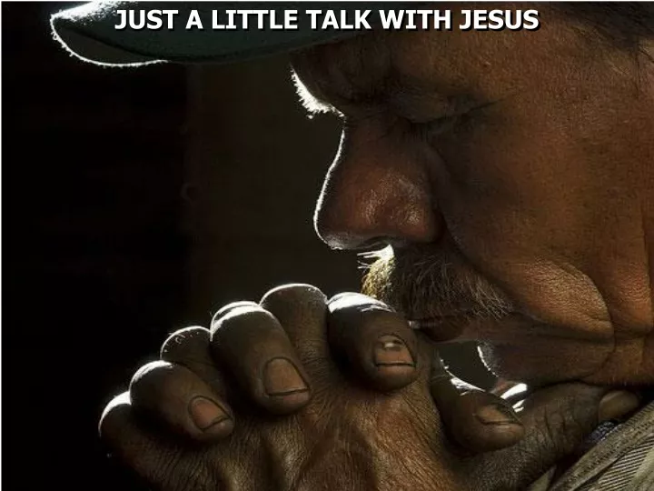 just a little talk with jesus