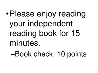 Please enjoy reading your independent reading book for 15 minutes. Book check: 10 points
