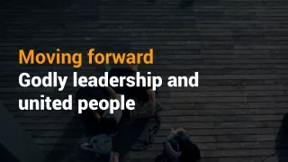 Moving forward  Godly leadership and united people