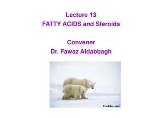Lecture 13 FATTY ACIDS and Steroids Convener Dr. Fawaz Aldabbagh