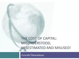 The Cost of capital: Misunderstood, Misestimated and Misused!