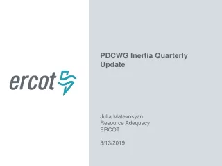 PDCWG Inertia Quarterly Update Julia Matevosyan Resource Adequacy ERCOT 3/13/2019