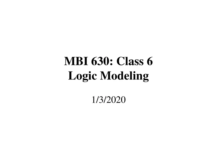 mbi 630 class 6 logic modeling