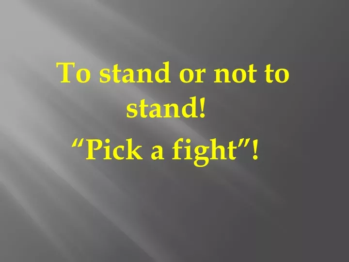 to stand or not to stand pick a fight