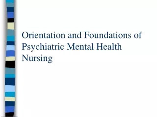 Orientation and Foundations of Psychiatric Mental Health Nursing