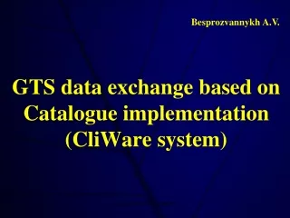 GTS data exchange based on Catalogue implementation  (CliWare system)