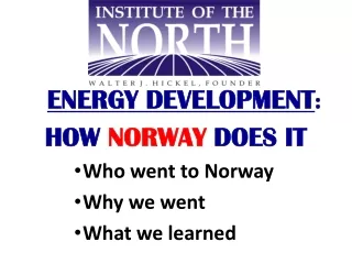 ENERGY DEVELOPMENT : HOW  NORWAY  DOES IT Who went to Norway Why we went What we learned