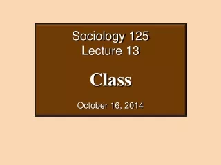 Sociology 125 Lecture 13 Class October 16, 2014