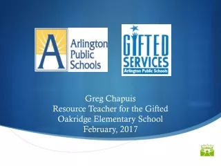Greg Chapuis Resource Teacher for the Gifted Oakridge Elementary School February, 2017