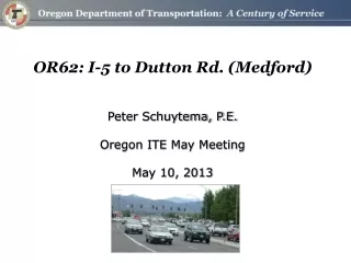 OR62: I-5 to Dutton Rd. (Medford) Peter Schuytema, P.E. Oregon ITE May Meeting May 10, 2013