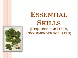 Essential Skills (Required for DTCs, Recommended for STCs)