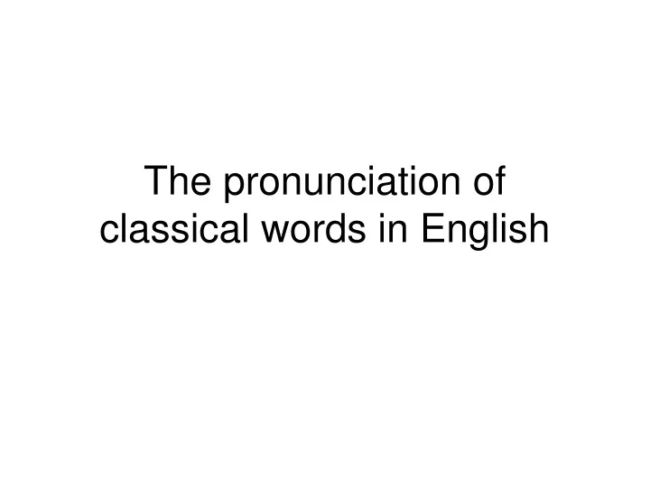 the pronunciation of classical words in english