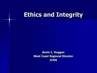 Ethics and Integrity Kevin C. Duggan West Coast Regional Director ICMA