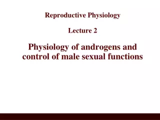 Reproductive Physiology  Lecture 2 Physiology of androgens and control of male sexual functions