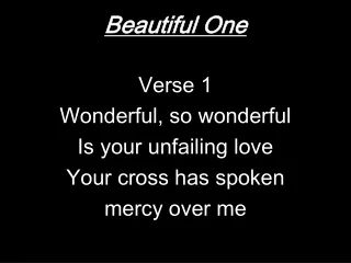 Beautiful One Verse 1 Wonderful, so wonderful Is your unfailing love Your cross has spoken