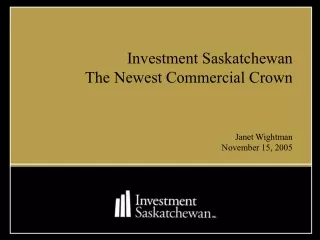 Investment Saskatchewan The Newest Commercial Crown Janet Wightman November 15, 2005